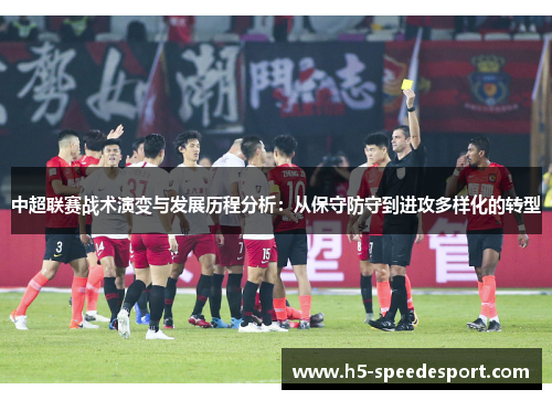 中超联赛战术演变与发展历程分析：从保守防守到进攻多样化的转型