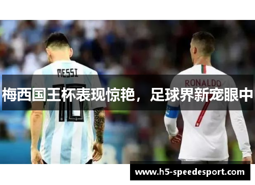梅西国王杯表现惊艳，足球界新宠眼中