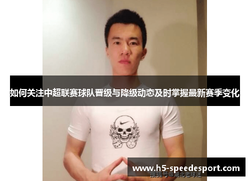 如何关注中超联赛球队晋级与降级动态及时掌握最新赛季变化