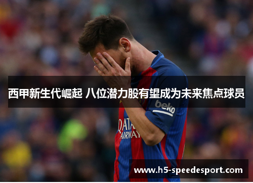 西甲新生代崛起 八位潜力股有望成为未来焦点球员