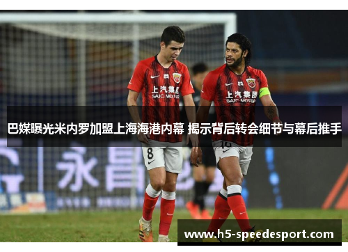 巴媒曝光米内罗加盟上海海港内幕 揭示背后转会细节与幕后推手