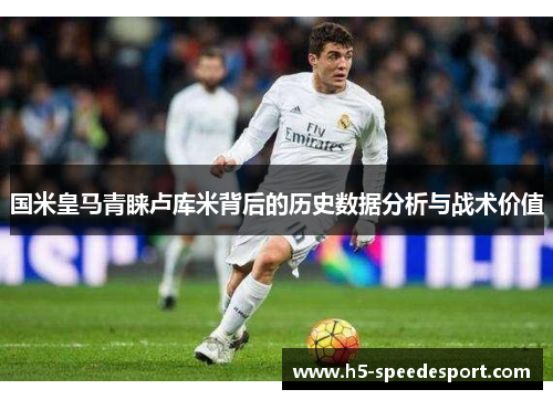 国米皇马青睐卢库米背后的历史数据分析与战术价值