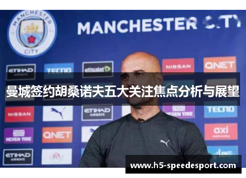 曼城签约胡桑诺夫五大关注焦点分析与展望