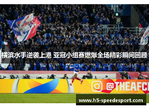 横滨水手逆袭上港 亚冠小组赛燃爆全场精彩瞬间回顾