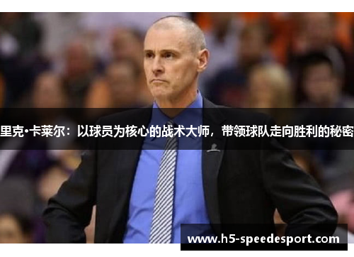 里克·卡莱尔：以球员为核心的战术大师，带领球队走向胜利的秘密