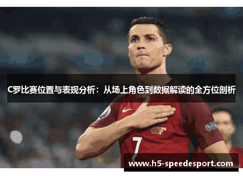 C罗比赛位置与表现分析:从场上角色到数据解读的全方位剖析 C罗比赛位置与表现分析:从场上角色到数据解读的全方位剖析
