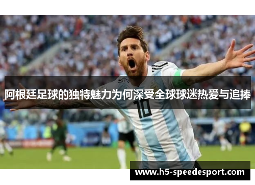 阿根廷足球的独特魅力为何深受全球球迷热爱与追捧
