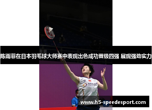 陈雨菲在日本羽毛球大师赛中表现出色成功晋级四强 展现强劲实力