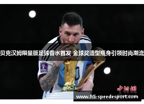 贝克汉姆限量版足球香水首发 金球奖造型瓶身引领时尚潮流 贝克汉姆限量版足球香水首发 金球奖造型瓶身引领时尚潮流