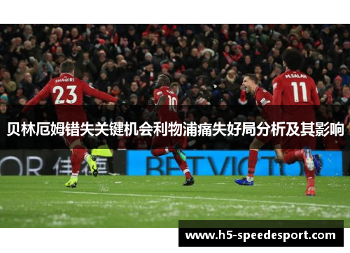 贝林厄姆错失关键机会利物浦痛失好局分析及其影响 贝林厄姆错失关键机会利物浦痛失好局分析及其影响